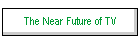 The Near Future of TV