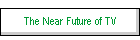 The Near Future of TV